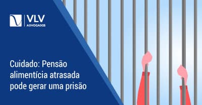 Pensão alimentícia atrasada? | Saiba quais os riscos de prisão