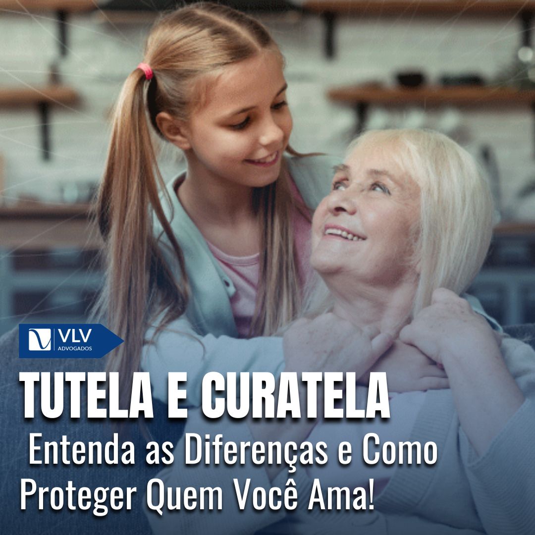 Tutela e Curatela: Entenda as Diferenças e Como Proteger Quem Você Ama