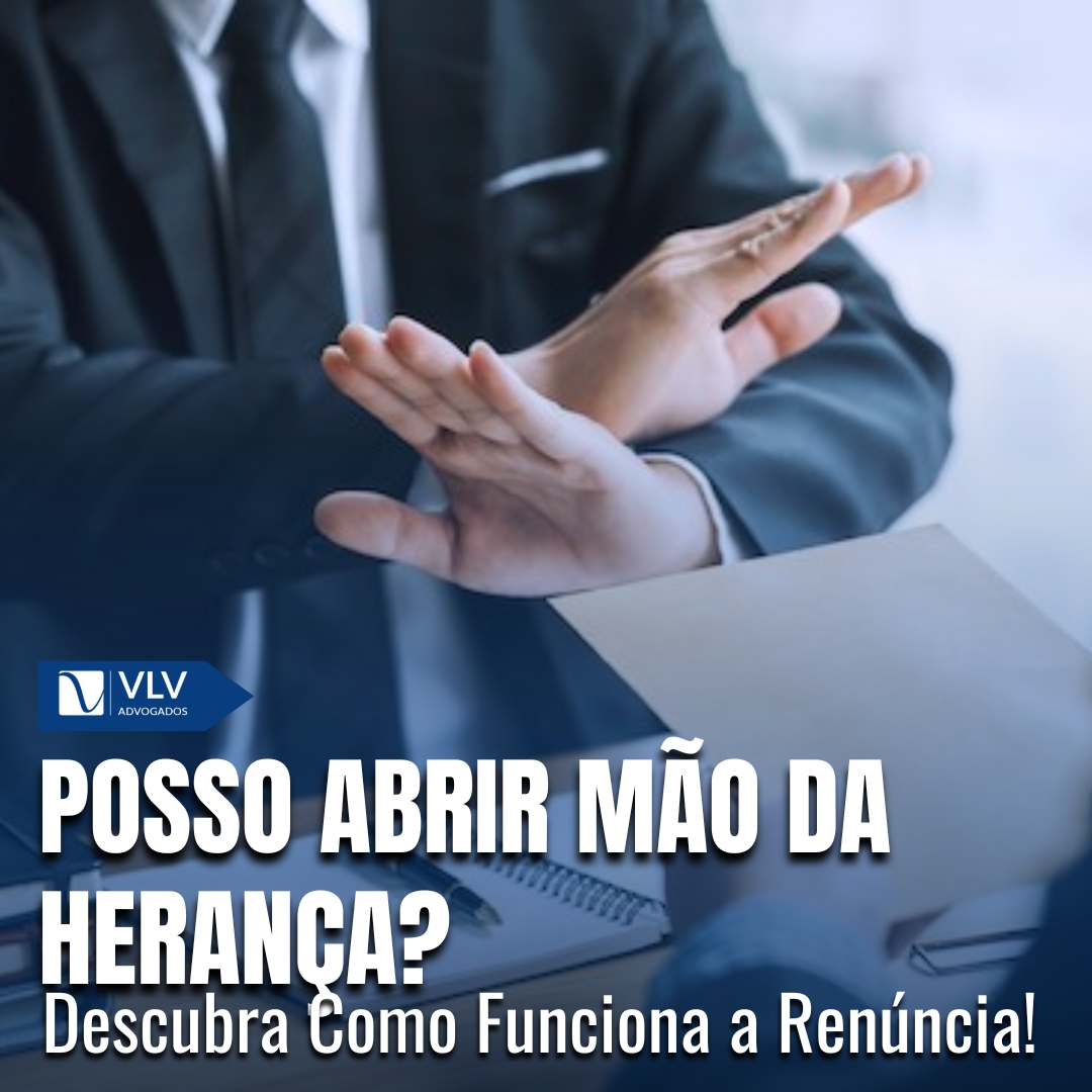 Posso abrir mão da herança ou parte dela? Renunciar Herança